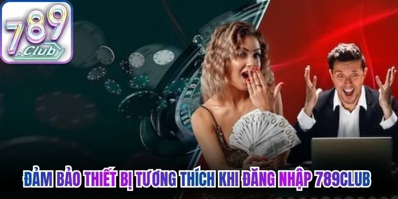 Đảm bảo thiết bị tương thích khi đăng nhập 789Club an toàn