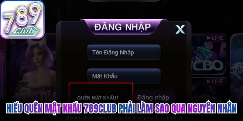 Hiểu quên mật khẩu 789Club phải làm sao  qua nguyên nhân